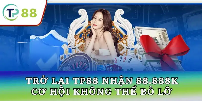 Khuyến mãi TP88 trở lại: Nhận ngay 88.888k khi tham gia và nạp tài khoản, cơ hội không thể bỏ lỡ