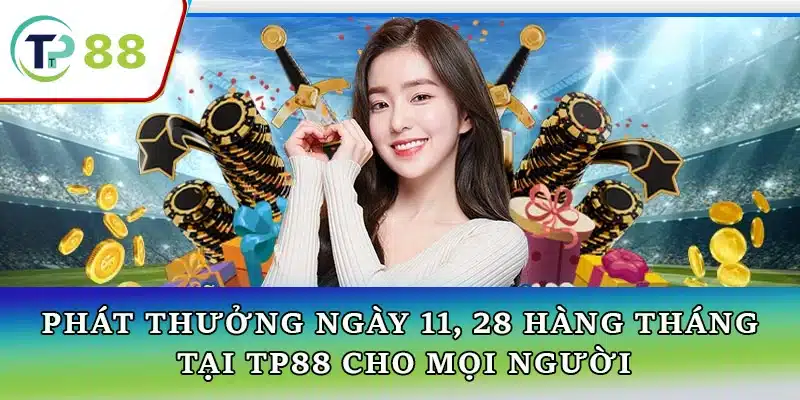 Chương trình khuyến mãi phát thưởng ngày 11 và 28 hàng tháng tại TP88 với nhiều phần quà giá trị