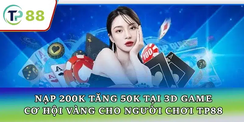 Khuyến mãi nạp 200k tặng 50k tại 3D game TP88, cơ hội nhận thưởng hấp dẫn